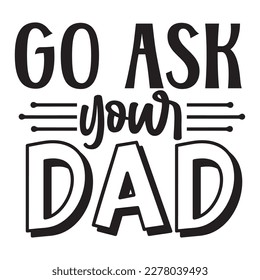 Go Ask Your Dad, Mother's day shirt print template, typography design for mom mommy mama daughter grandma girl women aunt mom life child best mom adorable shirt