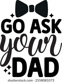 go ask your dad, quotes cut files, Dad quotes t shirt designs ,Father Cut File