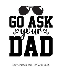 Go Ask Your Dad T-shirt Quotes Design Vector Illustration Clipart Eps