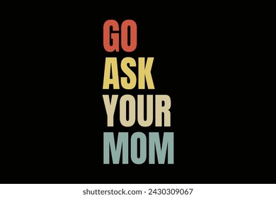 Go Ask Your Mom Husband Funny Dad Fathers Day  Shirt Design