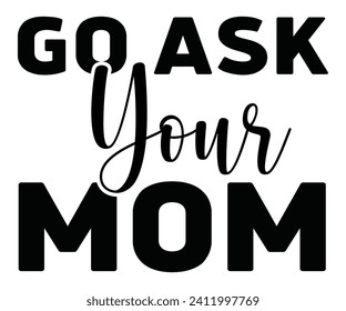 Go Ask Your Mom Svg,Mothers Day Svg,Mom Quotes Svg,Typography,Funny Mom Svg,Gift For Mom Svg,Mom Life Svg,Mama Svg,Mommy T-shirt Design,Svg Cut File,Dog Mom Deisn,Commercial use, svg