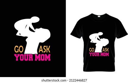 GO ASK YOUR MOM... T SHIRT DESIGN