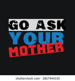 Ve a preguntarle a tu madre el diseño de la camiseta.ilustrador vectorial.