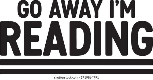 Go Away I'm Reading Book Lover's Statement Typography Design for Bibliophiles