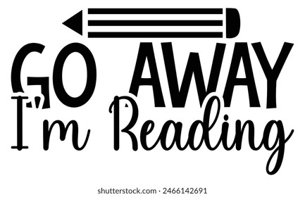   Go away i'm reading   on white background,Instant Digital Download. Illustration for prints on t-shirt and bags, posters 