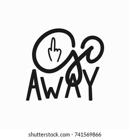 Go away t-shirt quote feminist lettering. Calligraphy inspiration graphic design typography element. Hand written card. Simple vector sign. Protest against patriarchy sexism misogyny female