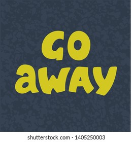 Go Away vector lettering. Great design element for sticker, patch or poster. Unique and fun drawing.