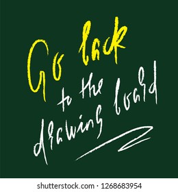 Go back to the drawing board - inspire and motivational quote. English idiom, lettering. Youth slang. Print for inspirational poster, t-shirt, bag, cups, card, flyer, sticker, badge. Calligraphy sign