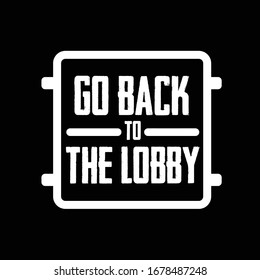 Go Back To The Lobby typographic vector Design From Pubg Game quote Illustration vector can be print on tshirt,poster,badge 
