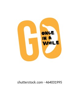 go bananas. Vector illustration in typography in brush writing. "go bananas once in while" phrase
