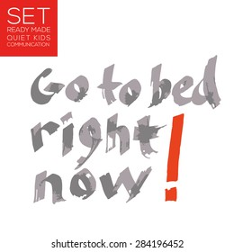 Go to be right now!- ready made quiet kids communication hand drawn vector lettering