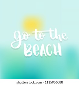 Go to the beach lettering. Blurred background. Vector illustration, minimal design