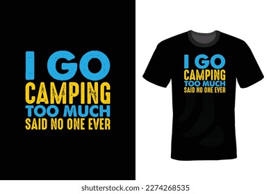 I Go Camping Too Much Said No One Ever, Camping T shirt design, vintage, typography