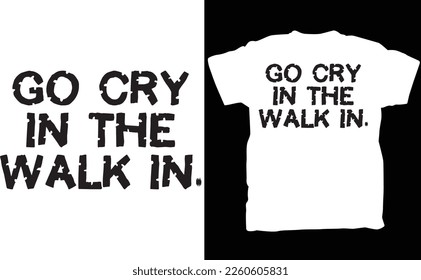 Go Cry In The Walk In , Chef Shirt, Foodie gift, Foodie gifts, Chef Shirts, Chef gift, Chef t-shirt,