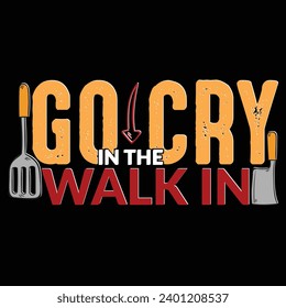 Go Cry In The Walk In Funny Chef t shirt Design | Cooking t shirt For Men Women, Culinary gifts, Food critic Tee, Plus sizes