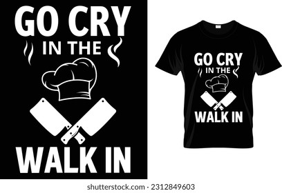 Go Cry in the Walk-In Chef Cook Funny T-Shirt