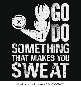 Go do something that makes you sweat gym t-shirt and poster vector design template. Motivational quote for exercise. Workout, sport, bodybuilding grunge tee. For sticker, emblem, label.