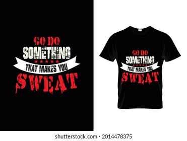 go do something that makes you sweat motivational quotes t shirt vector design