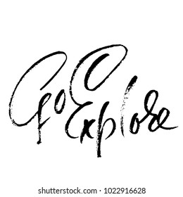 Go explore. Hand written lettering typography. Modern brush calligraphy quote. Motivational print for cards. Vector illustration.