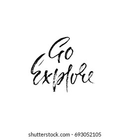 Go explore. Hand written lettering typography. Modern brush calligraphy quote. Motivational print for cards. Vector illustration.