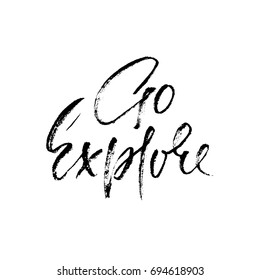 Go explore. Hand written lettering typography. Modern brush calligraphy quote. Motivational print for cards. Vector illustration.