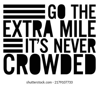 Go the extra mile. It’s never crowded. Motivational quote.