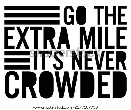 Go the extra mile. It’s never crowded. Motivational quote.