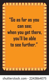 Go as far as you can see; when you get there, you’ll be able to see further.