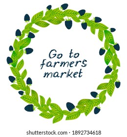 Go to farmers market, Round wreath with green leaves and Fresh juicy blackberry isolated on white background card banner design, copy space, food packaging. Vector