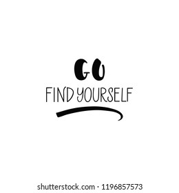 Go find yourself. . Ink hand lettering. Modern brush calligraphy. Inspiration graphic design typography element.