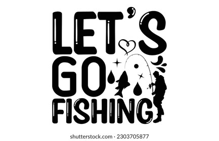  Let’s Go Fishing - Fishing SVG Design, typography design, Illustration for prints on t-shirts, bags, posters and cards, for Cutting Machine, Silhouette Cameo, Cricut.