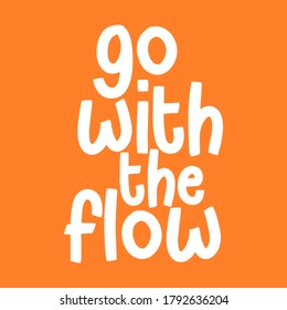 Go with the flow. Best awesome inspirational and motivational quote.