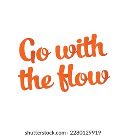 Go with the flow. Best awesome inspirational and motivational quote.