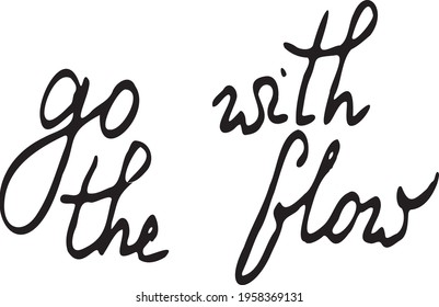 Go with the flow. Inspirational, motivational, positive quote to t-shirts, post cards, mugs, etc. Hand written
