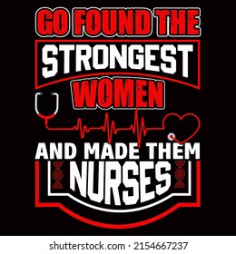 Go found the strongest women and made them nurse. Nurse day t shirt design vector illustration