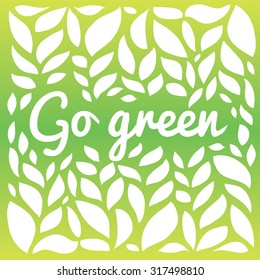 Go freen text on the green leaves background.  Save nature ecologocal topic. 