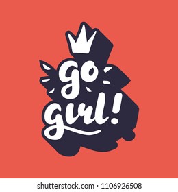 Go girl Hand Lettering print for Designs - t-shirts, postcards, bags posters, prints. Modern calligraphy brush handwriting quote. Motivational, inspirational phrase. Girl power feminist slogan