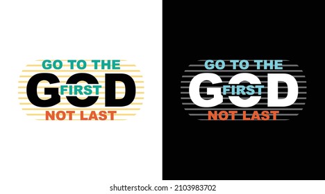 Go to the God first not last typography t-shirt design 