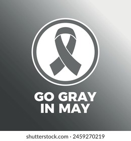 Go gray in May poster vector illustration. May is Brain Tumor Awareness Month. Grey awareness ribbon icon in a circle. Template for background, banner, card. Important day