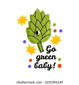 Go green baby. Funny food puns phrase with green artichoke Cute vegetable character with funny kawaii face. Hand drawn cartoon cute illustration for stickers, posters, wall art. Summer print