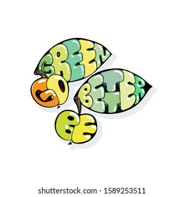 Go Green, Be Better. Inspirational hand-lettering quote. Hipster hand drawn vintage illustration. Can be used as a print on t-shirts and bags, stationary or poster, cards and designs.