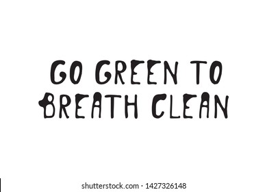 Go green to breath clean . Hand lettering illustration for your design
