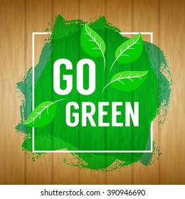 Go green concept. Nature background. Go green design concept. Wood background with paint splash, leaves and go green text. Vector illustration.