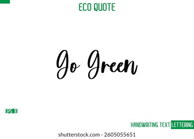 Go Green   Cursive Calligraphic Text Of Eco Quote Saying