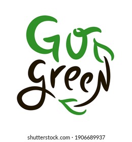 Go green - inspire motivational quote. Hand drawn beautiful lettering. Print for inspirational ecological poster, t-shirt, bag, cups, card, flyer, sticker, badge. Cute funny vector