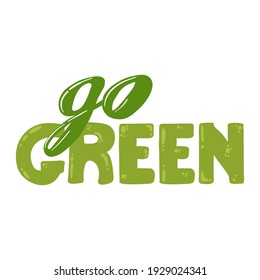 Go green lettering print vector illustration. Zero waste lifestyle motivation slogan. Environmental ecological phrase. Hand drawn quote design for shopping bags, t-shirts, apparel or posters