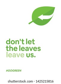 Go green poster. "Dont let the leaves leave us" is a quotes for save the trees. Simple meaningful  leaves illustration with exit symbol. For save the earth poster, go green campaign