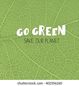 Go Green Poster. "Go Green. save our planet". On green leaf texture background