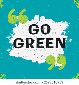 Go Green Text. Vector Typography Banner Design Concept Inspirational Quote on Grunge Textured Rough Background