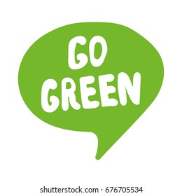 Go green. Vector lettering, hand drawn speech bubble, illustration on white background.
